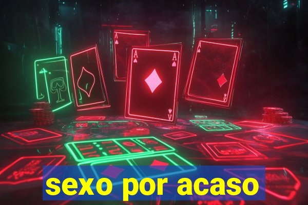 sexo por acaso